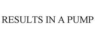 RESULTS IN A PUMP