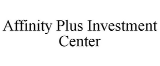 AFFINITY PLUS INVESTMENT CENTER