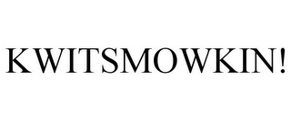 KWITSMOWKIN!