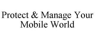 PROTECT & MANAGE YOUR MOBILE WORLD