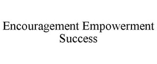 ENCOURAGEMENT EMPOWERMENT SUCCESS