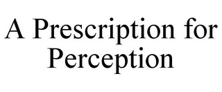 A PRESCRIPTION FOR PERCEPTION