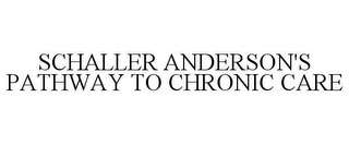 SCHALLER ANDERSON'S PATHWAY TO CHRONIC CARE