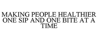 MAKING PEOPLE HEALTHIER ONE SIP AND ONE BITE AT A TIME