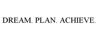 DREAM. PLAN. ACHIEVE.