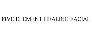 FIVE ELEMENT HEALING FACIAL