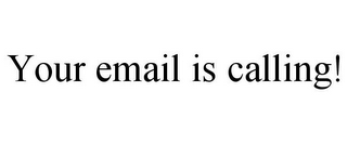 YOUR EMAIL IS CALLING!