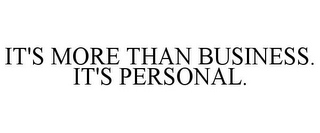 IT'S MORE THAN BUSINESS. IT'S PERSONAL.