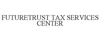 FUTURETRUST TAX SERVICES CENTER