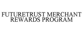 FUTURETRUST MERCHANT REWARDS PROGRAM