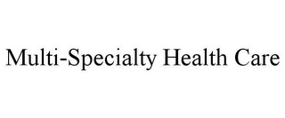 MULTI-SPECIALTY HEALTH CARE