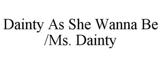 DAINTY AS SHE WANNA BE /MS. DAINTY