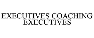 EXECUTIVES COACHING EXECUTIVES