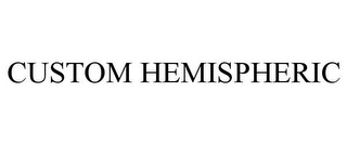 CUSTOM HEMISPHERIC