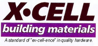 X·CELL BUILDING MATERIALS A STANDARD OF "EX-CELL-ENCE" IN QUALITY HARDWARE.