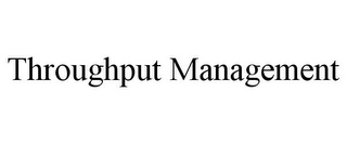 THROUGHPUT MANAGEMENT