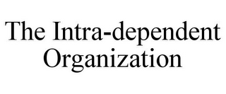 THE INTRA-DEPENDENT ORGANIZATION