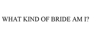 WHAT KIND OF BRIDE AM I?