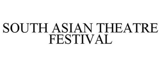 SOUTH ASIAN THEATRE FESTIVAL