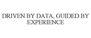 DRIVEN BY DATA, GUIDED BY EXPERIENCE