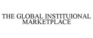 THE GLOBAL INSTITUIONAL MARKETPLACE