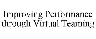 IMPROVING PERFORMANCE THROUGH VIRTUAL TEAMING