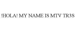 !HOLA! MY NAME IS MTV TR3S