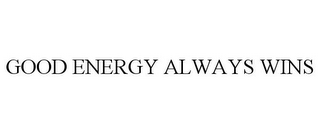 GOOD ENERGY ALWAYS WINS