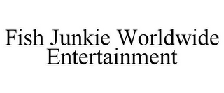 FISH JUNKIE WORLDWIDE ENTERTAINMENT