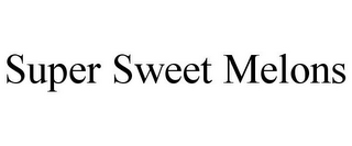 SUPER SWEET MELONS