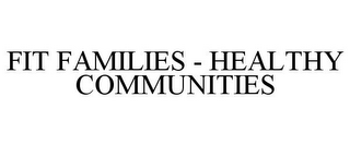 FIT FAMILIES - HEALTHY COMMUNITIES