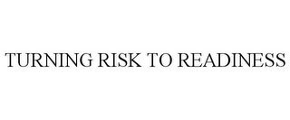 TURNING RISK TO READINESS