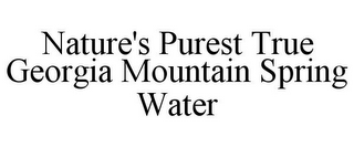 NATURE'S PUREST TRUE GEORGIA MOUNTAIN SPRING WATER