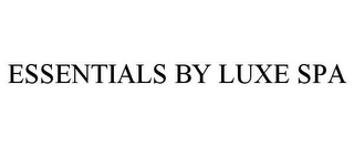 ESSENTIALS BY LUXE SPA