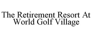 THE RETIREMENT RESORT AT WORLD GOLF VILLAGE