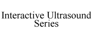 INTERACTIVE ULTRASOUND SERIES