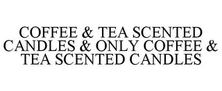 COFFEE & TEA SCENTED CANDLES & ONLY COFFEE & TEA SCENTED CANDLES