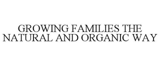 GROWING FAMILIES THE NATURAL AND ORGANIC WAY