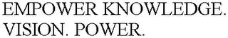 EMPOWER KNOWLEDGE. VISION. POWER.