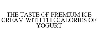 THE TASTE OF PREMIUM ICE CREAM WITH THE CALORIES OF YOGURT