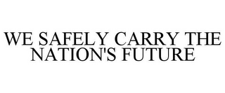 WE SAFELY CARRY THE NATION'S FUTURE