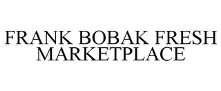 FRANK BOBAK FRESH MARKETPLACE