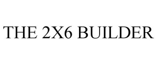 THE 2X6 BUILDER
