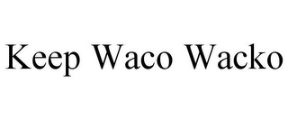 KEEP WACO WACKO