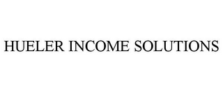 HUELER INCOME SOLUTIONS