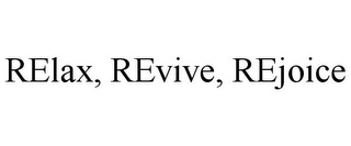 RELAX, REVIVE, REJOICE