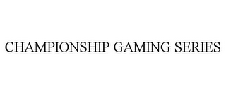 CHAMPIONSHIP GAMING SERIES