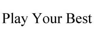 PLAY YOUR BEST