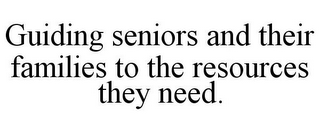 GUIDING SENIORS AND THEIR FAMILIES TO THE RESOURCES THEY NEED.