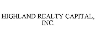 HIGHLAND REALTY CAPITAL, INC.